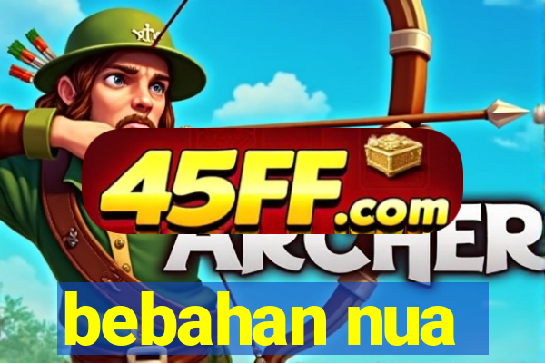 bebahan nua